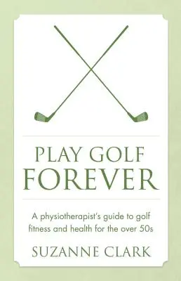Graj w golfa na zawsze: Przewodnik fizjoterapeuty po sprawności i zdrowiu w golfie dla osób powyżej 50. roku życia - Play Golf Forever: A Physiotherapist's Guide to Golf Fitness and Health for the Over 50s