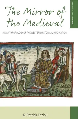 Zwierciadło średniowiecza: Antropologia zachodniej wyobraźni historycznej - The Mirror of the Medieval: An Anthropology of the Western Historical Imagination