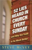 52 kłamstwa słyszane w kościele w każdą niedzielę: ...i dlaczego prawda jest o wiele lepsza - 52 Lies Heard in Church Every Sunday: ...and Why the Truth Is So Much Better