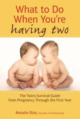 Co robić, gdy masz dwoje dzieci: przewodnik przetrwania bliźniąt od ciąży do pierwszego roku życia - What to Do When You're Having Two: The Twins Survival Guide from Pregnancy Through the First Year