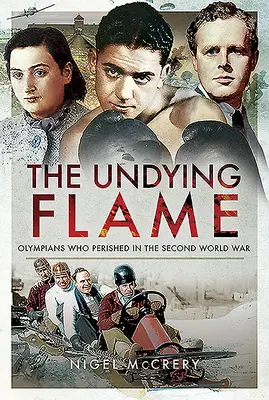 Nieśmiertelny płomień: Olimpijczycy, którzy zginęli podczas drugiej wojny światowej - The Undying Flame: Olympians Who Perished in the Second World War