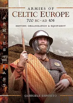 Armie celtyckiej Europy od 700 r. p.n.e. do 106 r. n.e.: Historia, organizacja i wyposażenie - Armies of Celtic Europe 700 BC to Ad 106: History, Organization and Equipment