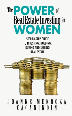 Potęga inwestowania w nieruchomości dla kobiet: Przewodnik krok po kroku po inwestowaniu, kupowaniu i sprzedawaniu nieruchomości - The Power of Real Estate Investing for Women: A Step-By-Step Guide to Investing, Buying, and Selling Real Estate