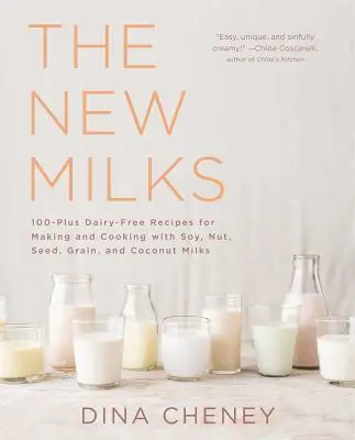 The New Milks: 100 przepisów bez nabiału na robienie i gotowanie z mlekiem sojowym, orzechowym, ziarnistym i kokosowym - The New Milks: 100-Plus Dairy-Free Recipes for Making and Cooking with Soy, Nut, Seed, Grain, and Coconut Milks