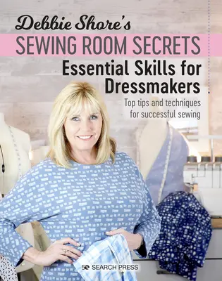 Sekrety szwalni Debbie Shore: Essential Skills for Dressmakers: Najważniejsze porady i techniki udanego szycia - Debbie Shore's Sewing Room Secrets: Essential Skills for Dressmakers: Top Tips and Techniques for Successful Sewing