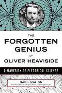 Zapomniany geniusz Olivera Heaviside'a: A Maverick of Electrical Science - The Forgotten Genius of Oliver Heaviside: A Maverick of Electrical Science