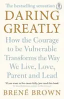 Daring Greatly - How the Courage to Be Vulnerable Transforms the Way We Live, Love, Parent, and Lead