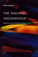 Maszynowa nieświadomość: eseje o schizoanalizie - The Machinic Unconscious: Essays in Schizoanalysis