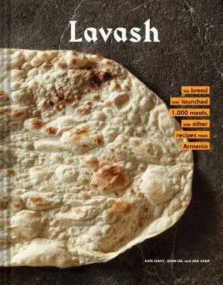 Lavash: The Bread That Launched 1,000 Meals, Plus Salads, Stews, and Other Recipes from Armenia (Armenian Cookbook, Armenian F