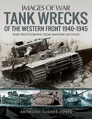 Wraki czołgów na froncie zachodnim, 1940-1945 - Tank Wrecks of the Western Front, 1940-1945