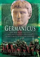 Germanicus: Wspaniałe życie i tajemnicza śmierć najpopularniejszego rzymskiego generała - Germanicus: The Magnificent Life and Mysterious Death of Rome's Most Popular General