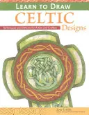 Naucz się rysować celtyckie wzory - ćwiczenia i wzory dla artystów i rzemieślników - Learn to Draw Celtic Designs - Exercises and Patterns for Artists and Crafters