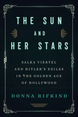 Słońce i jej gwiazdy: Salka Viertel i hitlerowscy wygnańcy w złotej erze Hollywood - The Sun and Her Stars: Salka Viertel and Hitler's Exiles in the Golden Age of Hollywood