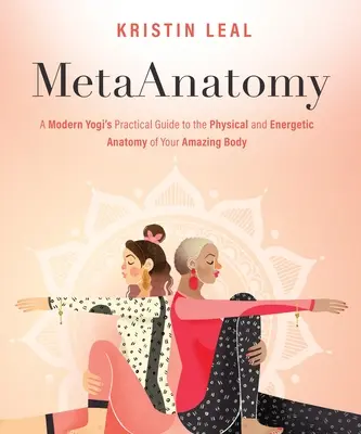 Metaanatomia: Praktyczny przewodnik współczesnego jogina po fizycznej i energetycznej anatomii twojego niesamowitego ciała - Metaanatomy: A Modern Yogi's Practical Guide to the Physical and Energetic Anatomy of Your Amazing Body