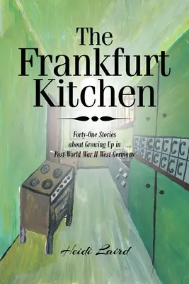 Kuchnia frankfurcka: Czterdzieści jeden opowieści o dorastaniu w Niemczech Zachodnich po II wojnie światowej - The Frankfurt Kitchen: Forty-One Stories of Growing Up in Post World War II West Germany