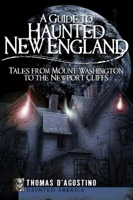 Przewodnik po nawiedzonej Nowej Anglii: Opowieści od góry Waszyngton po klify Newport - A Guide to Haunted New England: Tales from Mount Washington to the Newport Cliffs