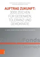 Auftrag Zukunft: 3000 Zeichen Fur Gedenken, Toleranz Und Demokratie: 15 Jahre Zukunftsfonds Der Republik Osterreich