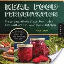 Prawdziwa fermentacja żywności: Konserwowanie świeżej żywności z żywymi kulturami w domowej kuchni - Real Food Fermentation: Preserving Whole Fresh Food with Live Cultures in Your Home Kitchen