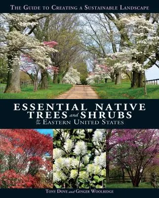 Niezbędne rodzime drzewa i krzewy dla wschodnich Stanów Zjednoczonych: Przewodnik po tworzeniu zrównoważonego krajobrazu - Essential Native Trees and Shrubs for the Eastern United States: The Guide to Creating a Sustainable Landscape