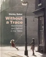 Bez śladu: Manchester i Salford w latach sześćdziesiątych XX wieku - Without a Trace: Manchester and Salford in the 1960s