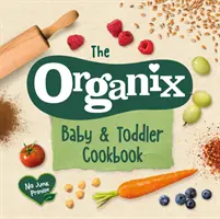 Książka kucharska Organix dla niemowląt i małych dzieci: 80 smacznych przepisów na pierwsze przygody z jedzeniem dla maluchów - The Organix Baby and Toddler Cookbook: 80 Tasty Recipes for Your Little Ones# First Food Adventures