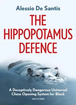 Obrona hipopotama: Zwodniczo niebezpieczny uniwersalny system otwarcia szachowego dla czarnych - The Hippopotamus Defence: A Deceptively Dangerous Universal Chess Opening System for Black