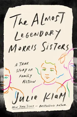 Prawie legendarne siostry Morris: Prawdziwa historia rodzinnej fikcji - The Almost Legendary Morris Sisters: A True Story of Family Fiction