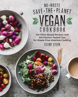 No-Waste Save-The-Planet Vegan Cookbook: 100 przepisów na bazie roślin i 100 sprawdzonych w kuchni wskazówek dotyczących bezodpadowego gotowania bez mięsa - No-Waste Save-The-Planet Vegan Cookbook: 100 Plant-Based Recipes and 100 Kitchen-Tested Tips for Waste-Free Meatless Cooking