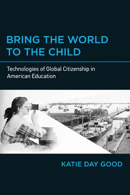 Przynieś świat dziecku: Technologie globalnego obywatelstwa w amerykańskiej edukacji - Bring the World to the Child: Technologies of Global Citizenship in American Education