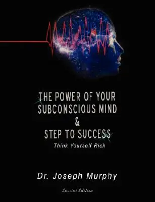 Potęga twojego podświadomego umysłu i kroki do sukcesu: Think Yourself Rich - The Power of Your Subconscious Mind & Steps to Success: Think Yourself Rich