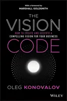 Kod wizji: Jak stworzyć i zrealizować przekonującą wizję dla swojej firmy? - The Vision Code: How to Create and Execute a Compelling Vision for Your Business