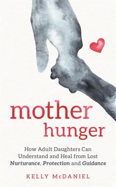 Mother Hunger - Jak dorosłe córki mogą zrozumieć i wyleczyć się z utraty opieki, ochrony i przewodnictwa - Mother Hunger - How Adult Daughters Can Understand and Heal from Lost Nurturance, Protection and Guidance