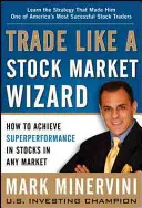 Handluj jak giełdowy czarodziej: jak osiągnąć doskonałe wyniki na akcjach na każdym rynku - Trade Like a Stock Market Wizard: How to Achieve Superperformance in Stocks in Any Market