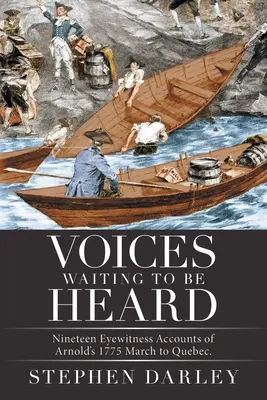 Głosy czekające na wysłuchanie: Nineteen Eyewitness Accounts of Arnold's 1775 March to Quebec. - Voices Waiting to Be Heard: Nineteen Eyewitness Accounts of Arnold's 1775 March to Quebec.