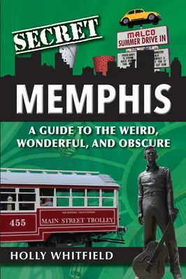 Secret Memphis: Przewodnik po dziwnych, cudownych i niejasnych miejscach - Secret Memphis: A Guide to the Weird, Wonderful, and Obscure