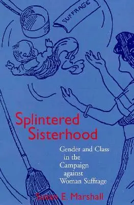 Splintered Sisterhood: Płeć i klasa w kampanii przeciwko prawom wyborczym kobiet - Splintered Sisterhood: Gender and Class in the Campaign Against Woman Suffrage