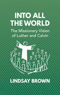 Na cały świat: Misyjna wizja Lutra i Kalwina - Into All the World: The Missionary Vision of Luther and Calvin