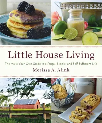 Little House Living: Przewodnik po oszczędnym, prostym i samowystarczalnym życiu na własną rękę - Little House Living: The Make-Your-Own Guide to a Frugal, Simple, and Self-Sufficient Life