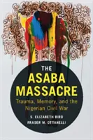 Masakra w Asabie: Trauma, pamięć i nigeryjska wojna domowa - The Asaba Massacre: Trauma, Memory, and the Nigerian Civil War