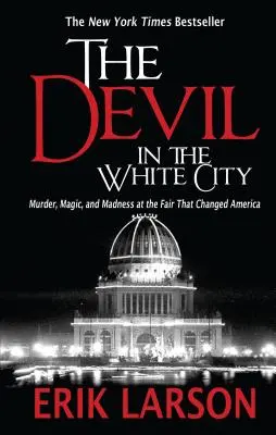 Diabeł w Białym Mieście: Morderstwo, magia i szaleństwo na targach, które zmieniły Amerykę - The Devil in the White City: Murder, Magic, and Madness at the Fair That Changed America