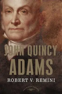 John Quincy Adams: The American Presidents Series: Szósty prezydent, 1825-1829 - John Quincy Adams: The American Presidents Series: The 6th President, 1825-1829