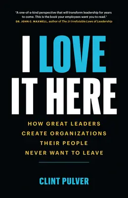 I Love It Here: Jak wielcy liderzy tworzą organizacje, których ludzie nie chcą opuszczać - I Love It Here: How Great Leaders Create Organizations Their People Never Want to Leave