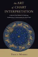 Sztuka interpretacji wykresów: Metoda krok po kroku do analizy, syntezy i zrozumienia wykresu urodzeniowego - Art of Chart Interpretation: A Step-By-Step Method for Analyzing, Synthesizing, and Understanding the Birth Chart