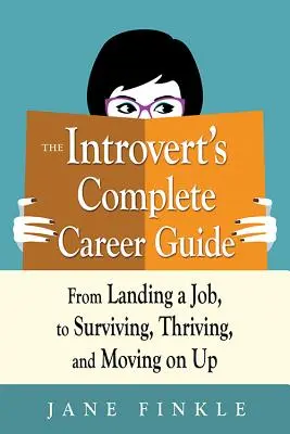 Kompletny przewodnik po karierze introwertyka: Od znalezienia pracy po przetrwanie, przetrwanie i przejście na wyższy poziom - The Introvert's Complete Career Guide: From Landing a Job, to Surviving, Thriving, and Moving on Up