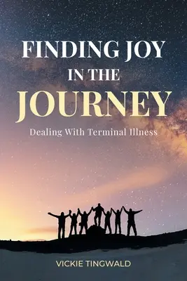 Znajdowanie radości w podróży: Radzenie sobie z nieuleczalną chorobą - Finding Joy in the Journey: Dealing With Terminal Illness