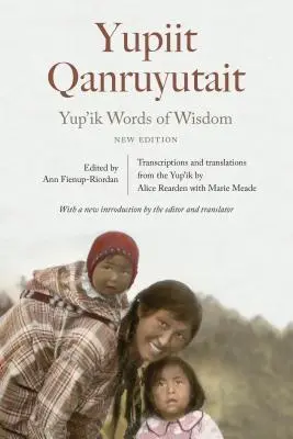 Mądre słowa ludu Yup'ik: Yupiit Qanruyutait, Nowe wydanie - Yup'ik Words of Wisdom: Yupiit Qanruyutait, New Edition