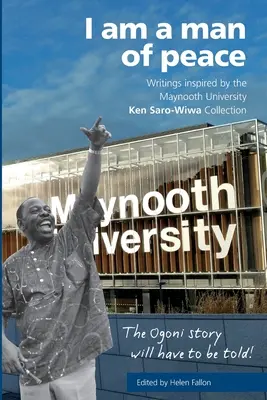 Jestem człowiekiem pokoju: Pisma inspirowane Uniwersytetem Maynooth Ken Saro-Wiwa - I am a man of peace: Writings inspired by the Maynooth University Ken Saro-Wiwa