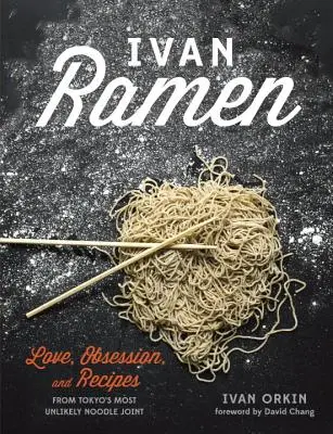 Ivan Ramen: Miłość, obsesja i przepisy z najbardziej nieprawdopodobnej tokijskiej restauracji z makaronem - Ivan Ramen: Love, Obsession, and Recipes from Tokyo's Most Unlikely Noodle Joint