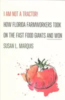 Nie jestem traktorem! Jak robotnicy rolni z Florydy zmierzyli się z gigantami fast foodów i wygrali - I Am Not a Tractor!: How Florida Farmworkers Took on the Fast Food Giants and Won