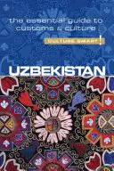 Uzbekistan - Culture Smart, tom 79: Niezbędny przewodnik po zwyczajach i kulturze - Uzbekistan - Culture Smart!, Volume 79: The Essential Guide to Customs & Culture